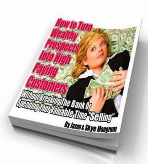 Product picture How To Turn Wealthy Prospects Into High Paying Customers + 25 FREE Reports ( Bargain Hunter Warehouse )